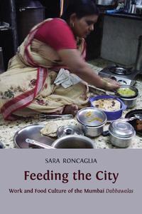 view Feeding the city : work and food culture of the Mumbai Dabbawalas / Sara Roncaglia.