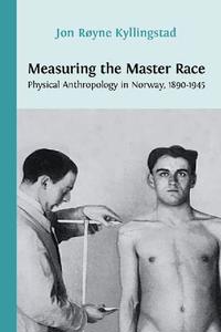 view Measuring the master race : physical anthropology in Norway, 1890-1945 / Jon Røyne Kyllingstad.