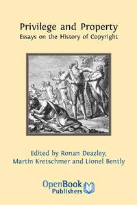 view Privilege and property : essays on the history of copyright / edited by Ronan Deazley, Martin Kretschmer and Lionel Bently.