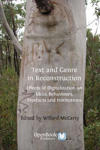 view Text and genre in reconstruction : effects of digitalization on Ideas, behaviours, products and institutions / [edited by] Willard McCarty.