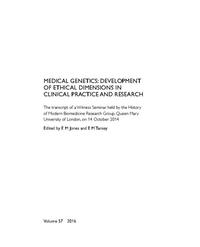 view Medical genetics : development of ethical dimensions in clinical practice and research : the transcript of a Witness Seminar held by the History of Modern Biomedicine Research Group, Queen Mary University of London, on 14 October 2014 / edited by EM Jones and EM Tansey.