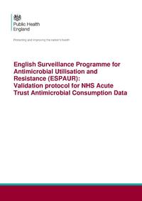 view English surveillance programme for antimicrobial utilisation and resistance (ESPAUR) : validation protocol for NHS Acute Trust antimicrobial consumption data / Public Health England.