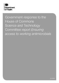 view Government response to the House of Commons Science and Technology Committee report 'Ensuring access to working antimicrobials' : presented to Parliament by the Secretary of State for Health by command of Her Majesty.