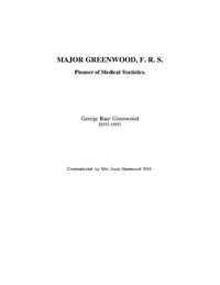 view Major Greenwood, F.R.S. : pioneer of medical statistics / George Baur Greenwood (1912-1985); communicated by Mrs Joyce Greenwood.