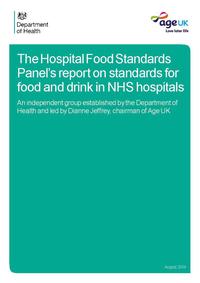 view The Hospital Food Standards Panel's report on standards for food and drink in NHS hospitals : an independent group established by the Department of Health and led by Dianne Jeffrey, chairman of Age UK.