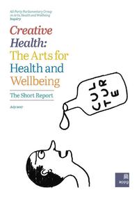 view Creative health : the arts for health and wellbeing : the short report / All-Party Parliamentary Group on Arts, Health and Wellbeing.