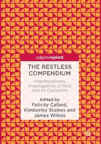 view The Restless Compendium : Interdisciplinary Investigations of Rest and Its Opposites / Felicity Callard, Kimberley Staines, James Wilkes, editors ; [foreword by Ken Arnold, Creative Director, Wellcome Trust].