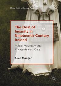 view The cost of insanity in Nineteenth-Century Ireland : public, voluntary and private asylum care / Alice Mauger.