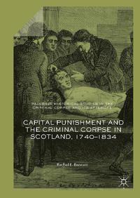 view Capital punishment and the criminal corpse in Scotland, 1740-1834 / Rachel E. Bennett.