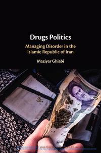 view Drugs politics : managing disorder in the Islamic Republic of Iran / Maziyar Ghiabi.