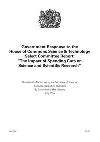 view Government response to the House of Commons Science & Technology Select Committee report : the impact of spending cuts on science and scientific research / presented to Parliament by the Secretary of State for Business, Innovation and Skills by Command of Her Majesty.