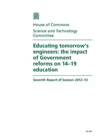 view Educating tomorrow's engineers : the impact of government reforms on 14-19 education : seventh report of session 2012-13 : report, together with formal minutes, oral and written evidence / House of Commons, Science and Technology Committee.