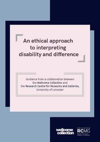 view An ethical approach to interpreting disability and difference : Guidance from a collaboration between the Wellcome Collection and the Research Centre for Museums and Galleries, University of Leicester.