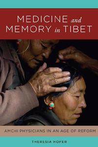 view Medicine and memory in Tibet : amchi physicians in an age of reform / Theresia Hofer.