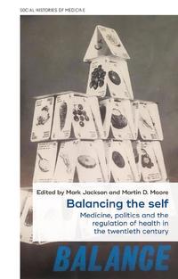 view Balancing the self : medicine, politics and the regulation of health in the twentieth century / edited by Mark Jackson and Martin Moore.