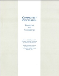 view Community psychiatry : problems and possibilities / Gordon H. Clark, President, American Association of Community Psychiatrists, Adjunct Assistant Professor of Clinical Psychiatry, Dartmouth Medical School, Hannover, NH.