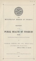 view Report on the public health of Finsbury 1908 including annual report on factories and workshops.