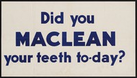 view Did you Maclean your teeth to-day.