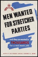 view Men wanted for stretcher parties : ...and they are wanted in thousands for a real man's job : apply to your local council now / [Ministry of Labour and National Service?].