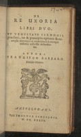 view De re uxoria libri duo. Ut venustate sermonis praeclari, ita & praeceptis optimis & exemplis uberrimis ex omni Graeca Latinaque historia collectis redundantes / autore Francisco Barbaro.