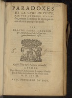 view Paradoxes de la cure de peste, par une methode succincte, contre l'opinion de ceux qui en ont escrit et pratiqué au passé ... / [Claude Fabri].