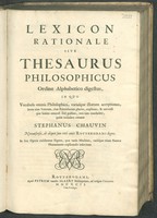 view Lexicon rationale sive thesaurus philosophicus. Ordine alphabetico digestus, in quo vocabula omnia philosophica, variasque illorum acceptiones, juxta cùm veterum, tùm recentiorum placita, explicare; & universè quæ lumine naturali sciri possunt, non tam concludere, quàm recludere conatur / Stephanus Chauvin. In fine operis exhibentur figuræ, quæ variis machinis, variisque etiam naturæ phœnomenis explicandis inserviunt.