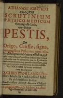 view Athanasii Kircheri è Soc. Jesu Scrutinium physico-medicum contagiosae luis, quae dicitur. Pestis, quo origo, caussae, signa, prognostica pestis nec non insoletes malignantis naturae effectus, qui statis temporibus, coelestium influxuum virtute & efficacia tum in elementis tum in epidemiis hominum animantiumq : morbis elucescunt, una cum appropriatis remediorum antidotis nova doctrina in lucum eruuntur / Cum praefatione D. Christiani Langii.