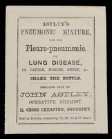 view Astley's pneumonic mixture for the pleuro-pneumonia or lung disease, in cattle, horses, sheep, &c. : shake the bottle / prepared only by John Astley.