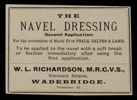 view The navel dressing (second application) for the prevention of navel ill in foals, calves & lamb : to be applied to the navel with a soft brush or feather immediately after using the first application / W.L. Richardson.