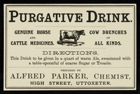 view Purgative drink : genuine horse and cattle medicines : cow drenches of all kinds... / prepared by Alfred Parker.