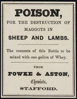 view Poison : for the destruction of maggots in sheep and lambs : the contents of this bottle to be mixed with one gallon of whey / from Fowke & Aston.