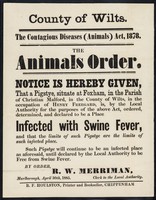 view County of Wilts. : the contagious diseases (animals) act, 1878 : the animals order : notice is hereby given that the pigstye situate at Foxham, in the parish of Christian Malford, in the county of Wilts., in the occupation of Henry Freegard, is, by the Local Authority for the purposes of the above act, ordered, determined, and declared to be a place infected with swine fever... / by order, R.W. Merriman.