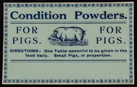 view Condition powders : for pigs : directions: one table-spoonful to be given in the food daily. Small pigs in proportion.