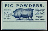 view Pig powders : an invaluable remedy for keeping pigs free from disease, more especially from swine fever : Directions. One powder to be given every few weeks.