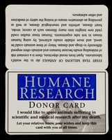 view Humane research donor card : I would like to spare animals suffering in scientific and medical research after my death : let you relatives know your wishes and keep this card with you at all times / Animal Aid.