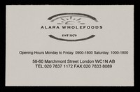 view Alara Wholefoods, est. 1979 : opening hours Monday to Friday: 0900-1800, Saturday: 1000-1800 : 58-60 Marchmont Street, London, WC1N AB.