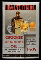 view Halycitrol : Crookes' pure halibut liver oil  "Collosol" brand (regd.) with orange juice and glucose : a delightful and refreshing drink rich in vitamins A D & C.  / Crookes Laboratories (British Colloids Ltd.).