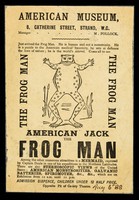 view American Jack : the Frog Man... : American Museum, 8 Catherine Street, Strand, W.C. : manager: M. Pollock.