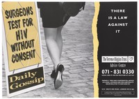 view Shoes and legs of a woman walking away from an advertising banner with the statement: 'Surgeons test for HIV without consent; Daily Gossip'; advertisement for the Terrence Higgins Trust advice centre. Colour lithograph.