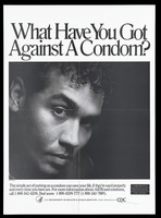 view A man looks directly at the viewer with the words 'What have you got against a condom?'; advertisement for safe sex to prevent AIDS by the U.S. Department of Health and Human Services. Lithograph, 1994.