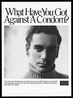 view A man wearing a polo neck jumper below the words 'What have you got against a condom?'; advertisement for safe sex to prevent AIDS by the U.S. Department of Health and Human Services. Lithograph.