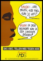 view The side profile of the face of Brian, a black man with speech bubbles containing a conversation with Radjin about how quick it is to put on condoms; advertisement for safe sex by the N.I.A.D. (Nederlands Instituut voor Alcohol en Drugs). Colour lithograph by Laren, Tadberg Design.