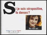 view A woman's face with the question: "If I am HIV positive, would you dance with me? Tell me yes"; advertisment for the SIDA Info Service by the Agence Français de lutte contre le SIDA. Colour lithograph.