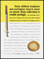 view A syringe and a condom with a warning to always use a new syringe when shooting up since the damage caused by drugs is even more serious since the onset of AIDS; advertisement for the Drogues Info Service and SIDA Info Service by the Ministère de la Santé Publique et de l'Assurance Maladie. Colour lithograph.