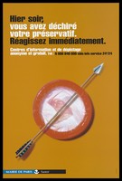 view An arrow pierces through a condom with the message in French: "Yesterday evening you tore your condom. React immediately"; an advertisement for the SIDA Info service by Mairie de Paris Santé . Colour lithograph.