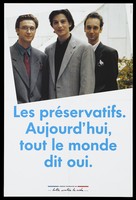view Three men in suits with the message in French: "Condoms. Today, everyone says yes"; a safe sex advertisement for by the Agence française de lutte contre le SIDA. Colour lithograph.