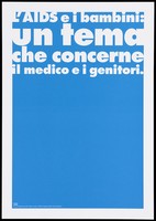 view A turquoise background bearing the white lettering: "L'AIDS e i bambini: un tema che concerne il medico e i genitori." [AIDS and children: a subject that concerns the doctor and parents]; an advertisement by the Swiss Physicians [FMH] and Swiss Federal Office of Public Health [UFSP]. Colour lithograph.