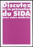 view A pink background bearing the white lettering: "Discutez de la prévention du SIDA avec votre médecin." [Discuss AIDS prevention with your doctor]; an advertisement by the Swiss Physicians [FMH] and Swiss Federal Office of Public Health [OFSP]. Colour lithograph.