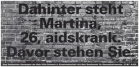 view A brick wall bearing a message [in German] of support for Martina who is 26 years old and has AIDS; one of a series of posters from a 'Stop AIDS' solidarity campaign by the AIDS-Hilfe Schweiz in collaboration with the Office of Federal Health. Colour lithograph.