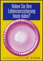 view A large pink condom with a question in white lettering against a blue background asking 'have you got life-insurance today?'; German version of a series of 'Stop SIDA' [Stop AIDS] campaign posters by the Federal Office of Public Health, in collaboration with the der AIDS-Hilfe Schweiz. Colour lithograph.